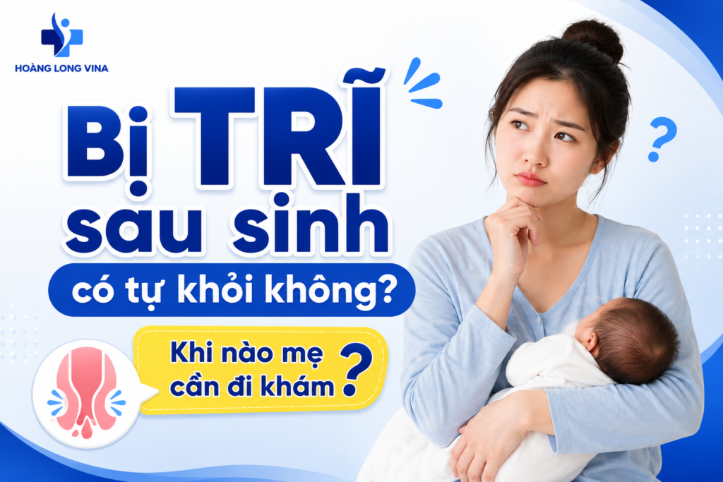 Bị trĩ sau sinh có tự khỏi không? Khi nào mẹ cần đi khám? 