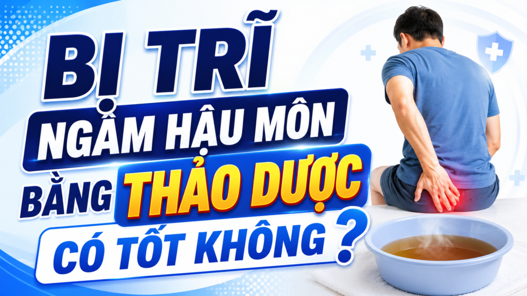 Bị trĩ ngâm hậu môn bằng thảo dược có tốt không? 