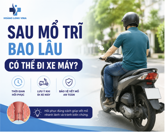 Sau mổ trĩ bao lâu có thể đi xe máy? [ Chuyên gia giải đáp ] 